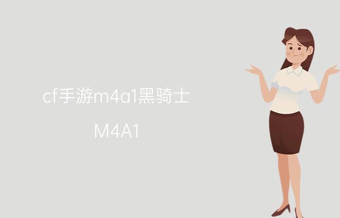 cf手游m4a1黑骑士（M4A1-黑骑士 游戏《穿越火线》中的步枪类型武器）